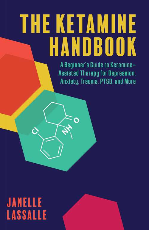 Book cover of The Ketamine Handbook: A Beginner's Guide to Ketamine Assisted Therapy for Depression, Anxiety, Trauma, PTSD and More