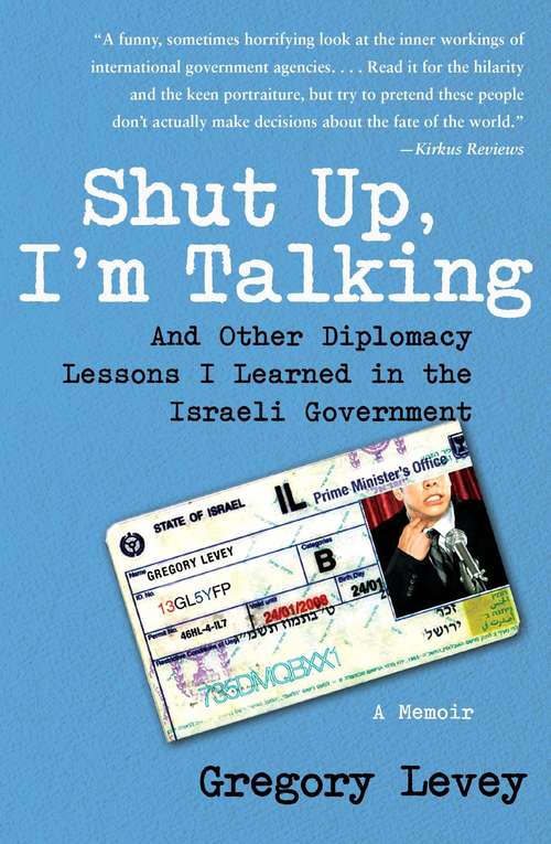 Book cover of Shut Up, I’m Talking: And Other Diplomacy Lessons I Learned in the Israeli Government--a Memoir