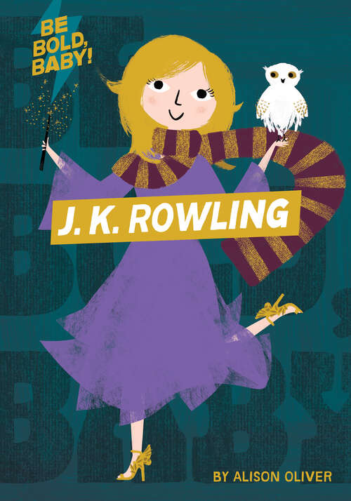 Book cover of Be Bold, Baby: J.K. Rowling (Be Bold, Baby)