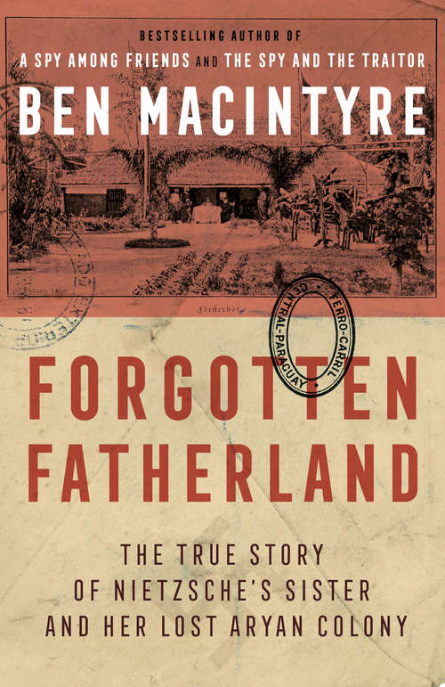 Book cover of Forgotten Fatherland: The True Story of Neitzche's Sister and Her Lost Aryan Colony