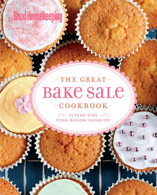Book cover of Good Housekeeping The Great Bake Sale Cookbook: 75 Sure-Fire Fund-Raising Favorites