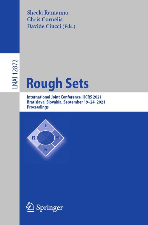 Book cover of Rough Sets: International Joint Conference, IJCRS 2021, Bratislava, Slovakia, September 19–24, 2021, Proceedings (1st ed. 2021) (Lecture Notes in Computer Science #12872)