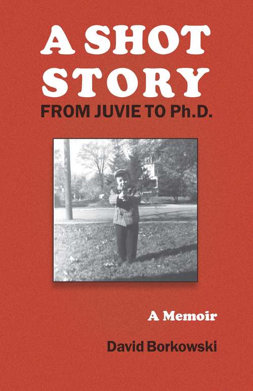 Book cover of A Shot Story: From Juvie to Ph.D.