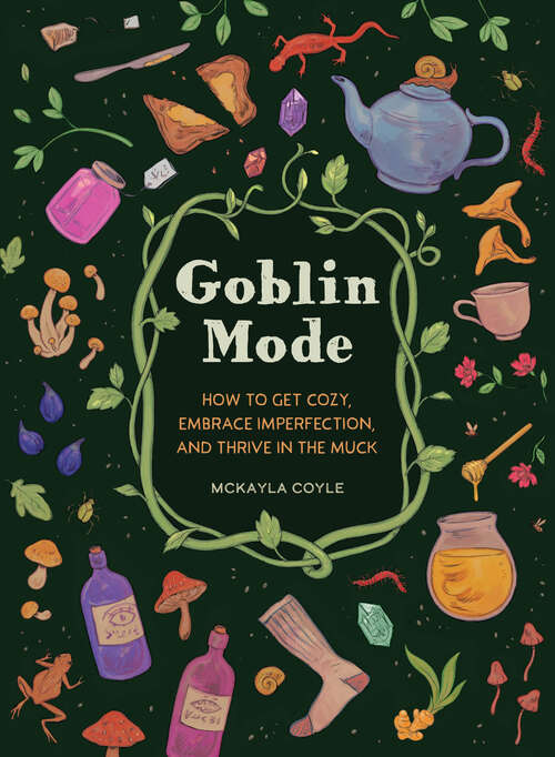 Book cover of Goblin Mode: How to Get Cozy, Embrace Imperfection, and Thrive in the Muck