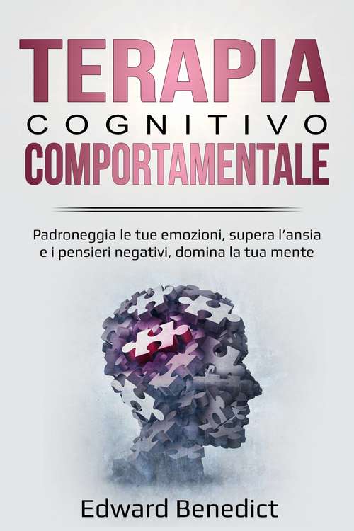 Book cover of Terapia Cognitivo-Comportamentale: Padroneggia le tue emozioni, supera l’ansia e i pensieri negativi, domina la tua mente.