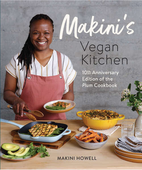 Book cover of Makini's Vegan Kitchen: 10th Anniversary Edition of the Plum Cookbook (Inspired Plant-Based Recipes from Plum Bistro)