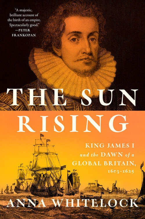 Book cover of The Sun Rising: King James I and the Dawn of a Global Britain, 1603-1625