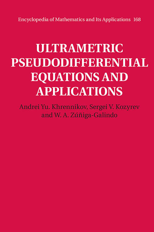 Ultrametric Pseudodifferential Equations and Applications (Encyclopedia of Mathematics and Its Applications #168)