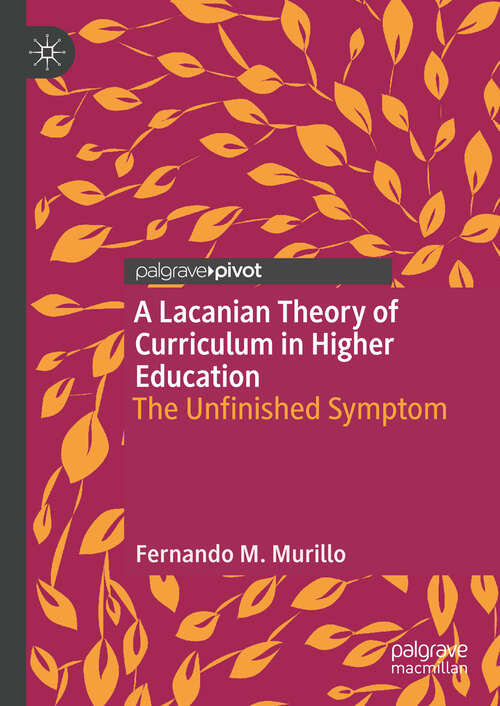 Book cover of A Lacanian Theory of Curriculum in Higher Education: The Unfinished Symptom (1st ed. 2018)