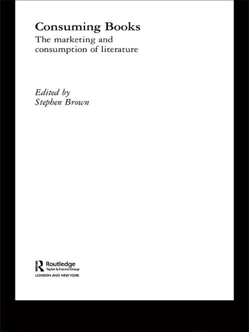 Consuming Books: The Marketing and Consumption of Literature (Routledge Interpretive Marketing Research)