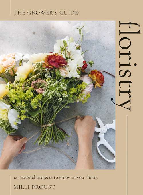 Book cover of Floristry: 14 Seasonal Projects to Enjoy in Your Home (The Grower's Guide)