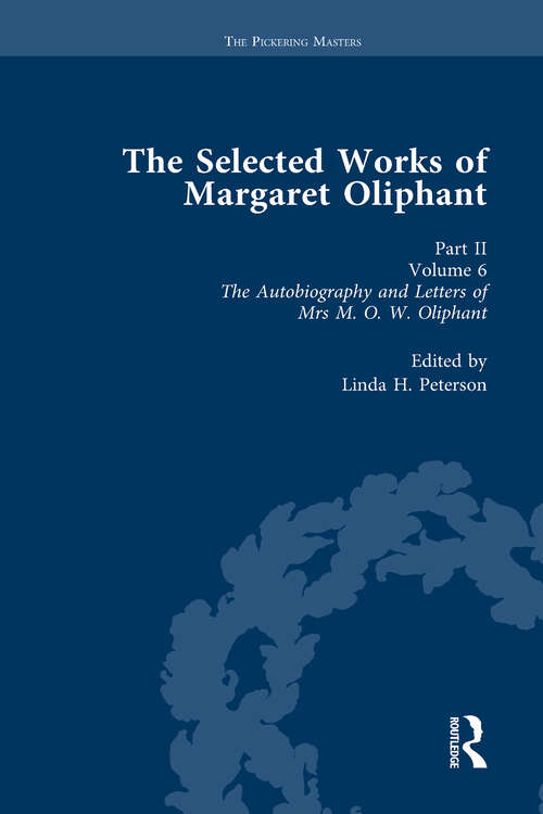 Book cover of The Selected Works of Margaret Oliphant, Part II Volume 6: The Autobiography and Letters of Mrs M.O.W. Oliphant (1899)