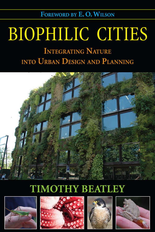 Biophilic Cities: Integrating Nature into Urban Design and Planning (Cities And The Global Politics Of The Environment Ser.)
