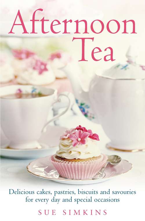 Book cover of Afternoon Tea: Delicious cakes, pastries, biscuits and savouries for every day and special occasions