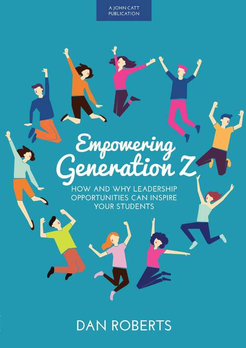 Empowering Generation Z: How And Why Leadership Opportunities Can Inspire Your Students