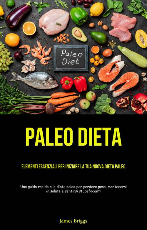 Book cover of Paleo Dieta: (Una guida rapida alla dieta paleo per perdere peso, mantenersi in salute e sentirsi stupefacenti)