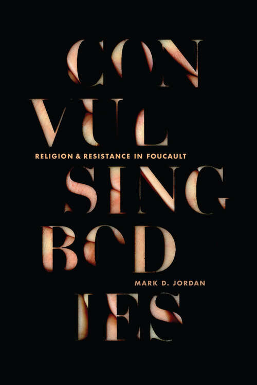 Convulsing Bodies: Religion and Resistance in Foucault