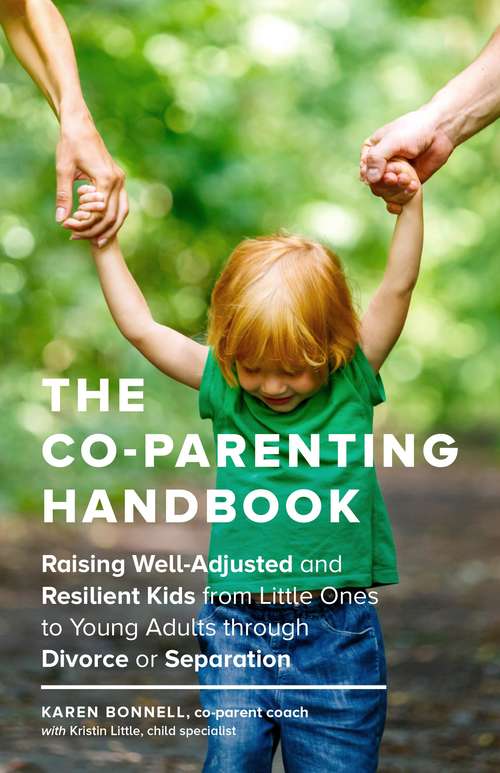 Book cover of The Co-Parenting Handbook: Raising Well-Adjusted and Resilient Kids from Little Ones to Young Adults through Divorce or Separation