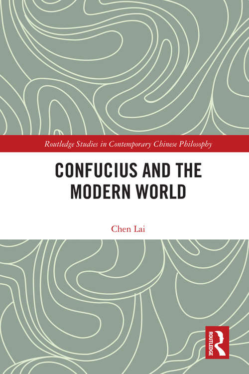 Confucius and the Modern World (Routledge Studies in Contemporary Chinese Philosophy)
