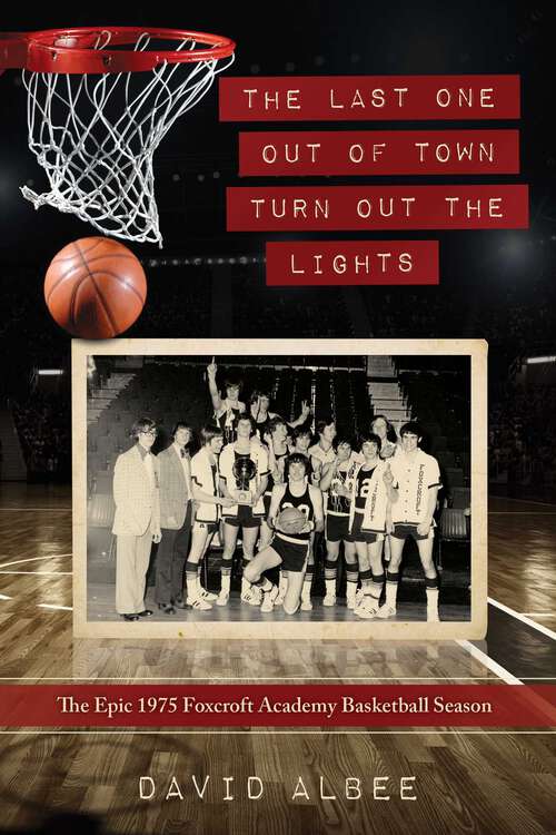 Book cover of The Last One Out of Town Turn Out the Lights: The Epic 1975 Foxcroft Academy Basketball Season