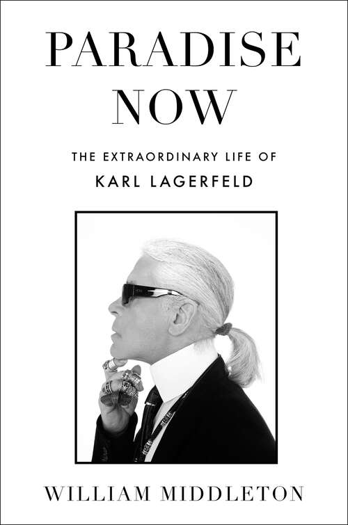 Book cover of Paradise Now: The Extraordinary Life of Karl Lagerfeld