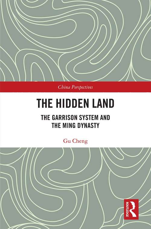 The Hidden Land: The Garrison System And the Ming Dynasty (China Perspectives)