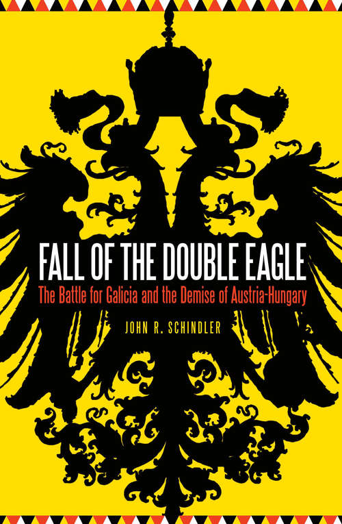 Book cover of Fall of the Double Eagle: The Battle for Galicia and the Demise of Austria-Hungary