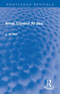 Arms Control At Sea (Routledge Revivals)