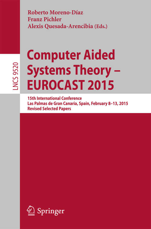 Book cover of Computer Aided Systems Theory - EUROCAST 2015: 15th International Conference, Las Palmas de Gran Canaria, Spain, February 8-13, 2015, Revised Selected Papers (Lecture Notes in Computer Science #9520)