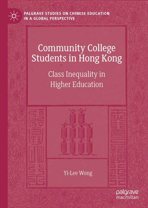 Community College Students in Hong Kong: Class Inequality in Higher Education (Palgrave Studies on Chinese Education in a Global Perspective)
