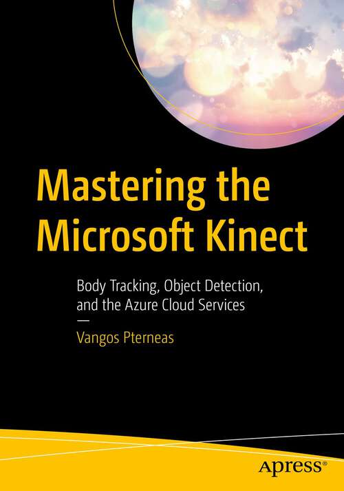 Book cover of Mastering the Microsoft Kinect: Body Tracking, Object Detection, and the Azure Cloud Services (1st ed.)
