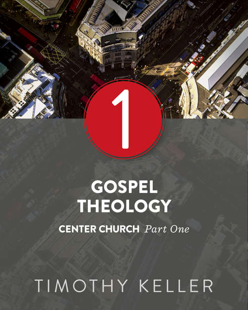 Gospel Theology: Center Church, Part One