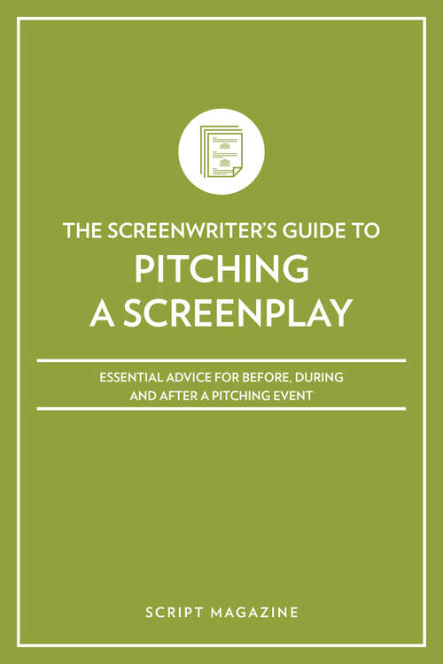 Book cover of Pitching a Screenplay: Essential Advice for Before, During and After a Pitching Event