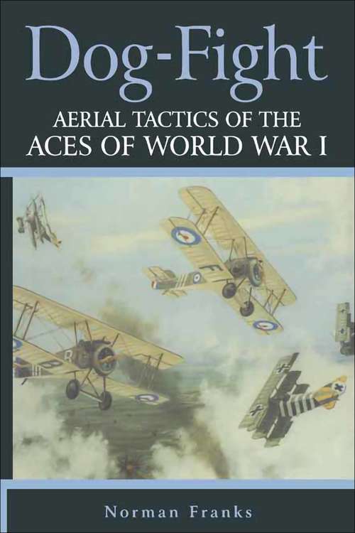 Dog Fight: Aerial Tactics of the Aces of World War I