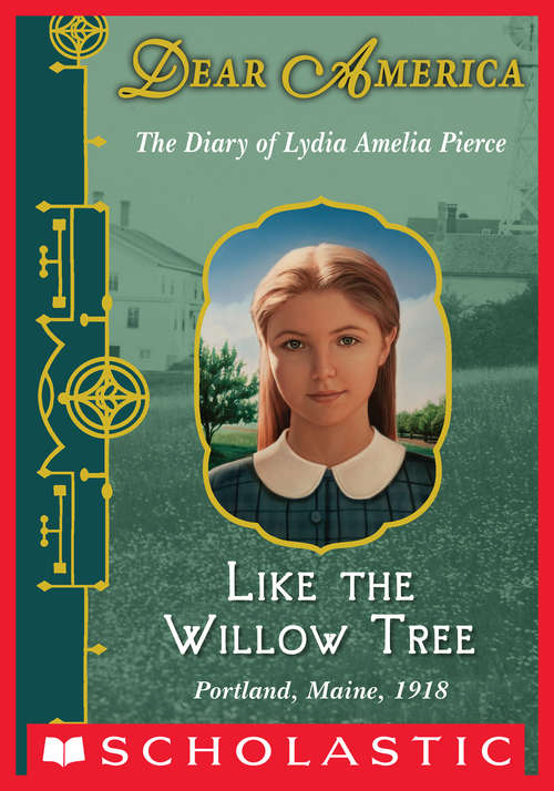Book cover of Like the Willow Tree: The Diary Of Lydia Amelia Pierce, Portland, Maine 1918 (Dear America)