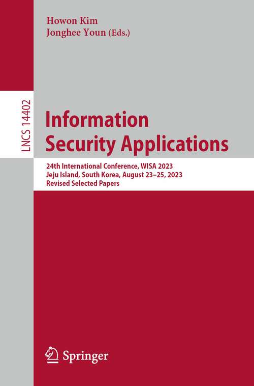 Book cover of Information Security Applications: 24th International Conference, WISA 2023, Jeju Island, South Korea, August 23–25, 2023, Revised Selected Papers (1st ed. 2024) (Lecture Notes in Computer Science #14402)