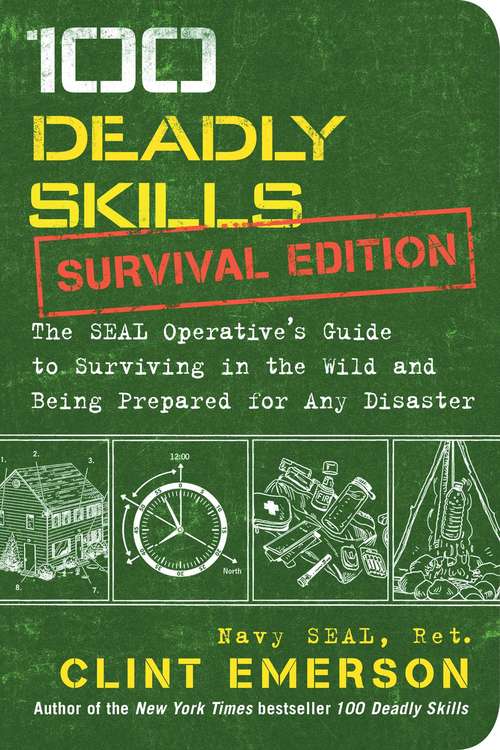 Book cover of 100 Deadly Skills: Survival Edition: The SEAL Operative's Guide to Surviving in the Wild and Being Prepared for Any Disaster