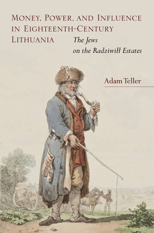 Book cover of Money, Power, and Influence in Eighteenth-Century Lithuania: The Jews on the Radziwill Estates