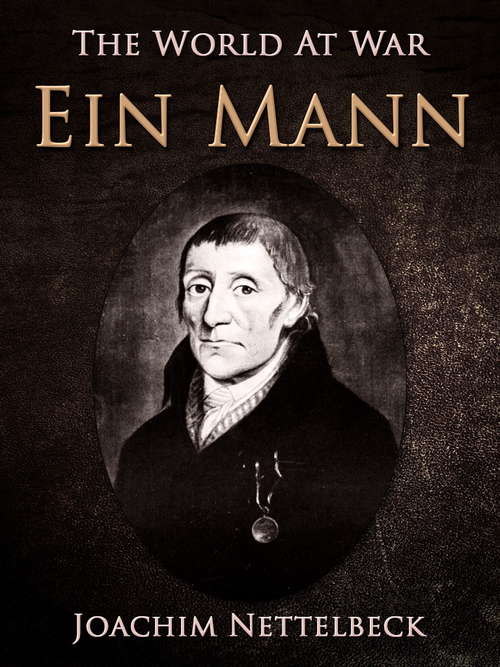 Book cover of Ein Mann: Des Seefahrers Und Aufrechten Bürgers Joachim Nettelbeck Wundersame Lebensgeschichte (The World At War)