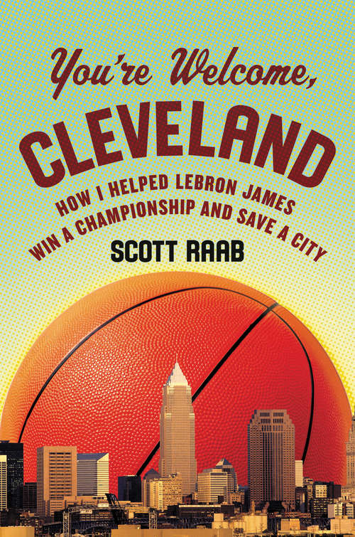 Book cover of You're Welcome, Cleveland: How I Helped Lebron James Win a Championship and Save a City