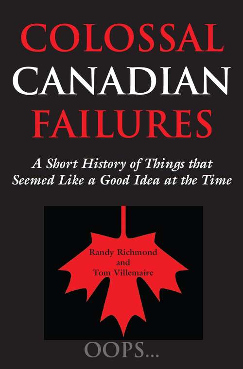 Book cover of Colossal Canadian Failures: A Short History of Things that Seemed Like a Good Idea at the Time