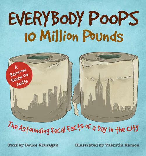 Everybody Poops 10 Million Pounds: Astounding Fecal Facts From A Day In The City (Illustrated Bathroom)