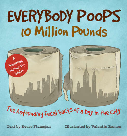Book cover of Everybody Poops 10 Million Pounds: The Astounding Fecal Facts of a Day in the City (Illustrated Bathroom)