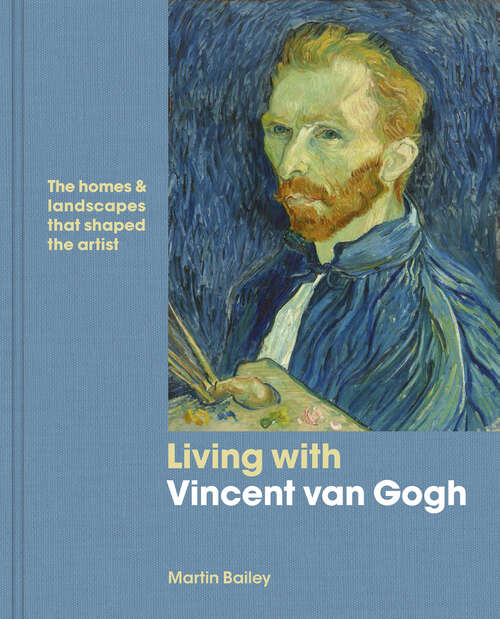 Book cover of Living with Vincent van Gogh: The Homes & Landscapes That Shaped the Artist (Living With Ser.)