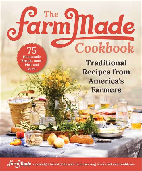 The FarmMade Cookbook: Traditional Recipes from America's Farmers