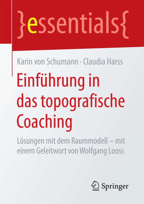 Book cover of Einführung in das topografische Coaching: Lösungen mit dem Raummodell – mit einem Geleitwort von Wolfgang Looss (essentials)