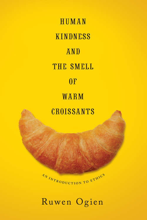 Book cover of Human Kindness and the Smell of Warm Croissants: An Introduction to Ethics