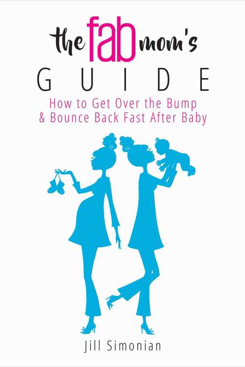 Book cover of The Fab Mom's Guide: How to Get Over the Bump & Bounce Back Fast After Baby