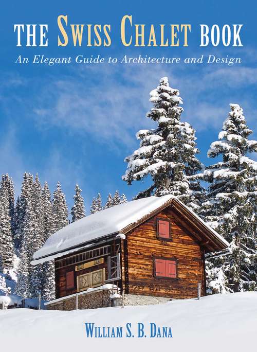 Book cover of Swiss Chalet Book: An Elegant Guide to Architecture and Design