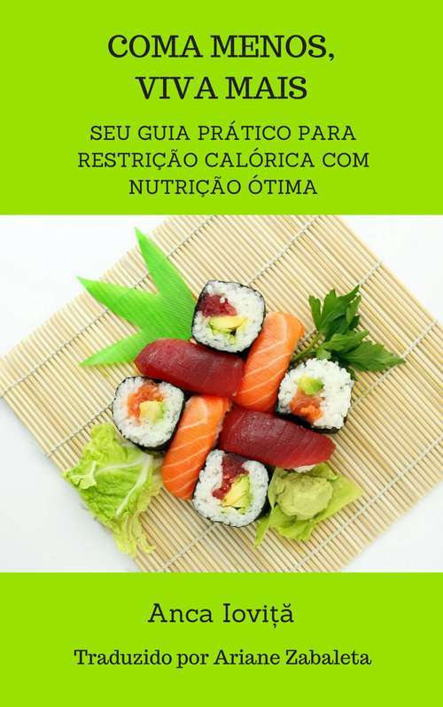 Book cover of Coma Menos, Viva Mais -  seu guia prático para restrição calórica com nutrição ótima